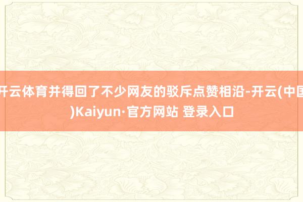 开云体育并得回了不少网友的驳斥点赞相沿-开云(中国)Kaiyun·官方网站 登录入口