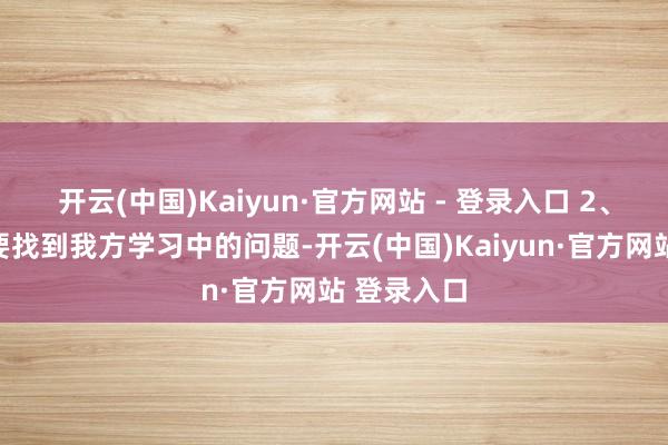 开云(中国)Kaiyun·官方网站 - 登录入口 2、真学霸大要找到我方学习中的问题-开云(中国)Kaiyun·官方网站 登录入口