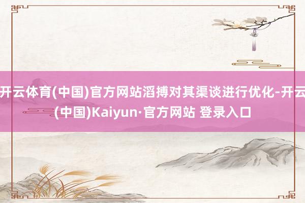 开云体育(中国)官方网站滔搏对其渠谈进行优化-开云(中国)Kaiyun·官方网站 登录入口