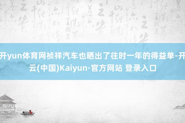 开yun体育网祯祥汽车也晒出了往时一年的得益单-开云(中国)Kaiyun·官方网站 登录入口