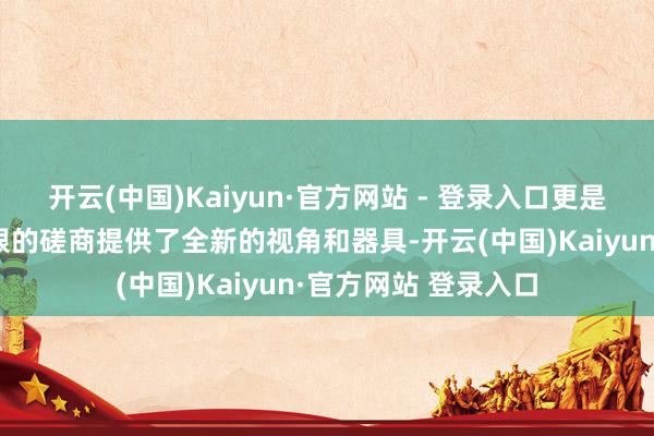 开云(中国)Kaiyun·官方网站 - 登录入口更是被评价为给相关界限的磋商提供了全新的视角和器具-开云(中国)Kaiyun·官方网站 登录入口