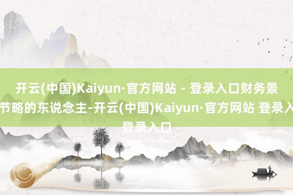 开云(中国)Kaiyun·官方网站 - 登录入口财务景况节略的东说念主-开云(中国)Kaiyun·官方网站 登录入口