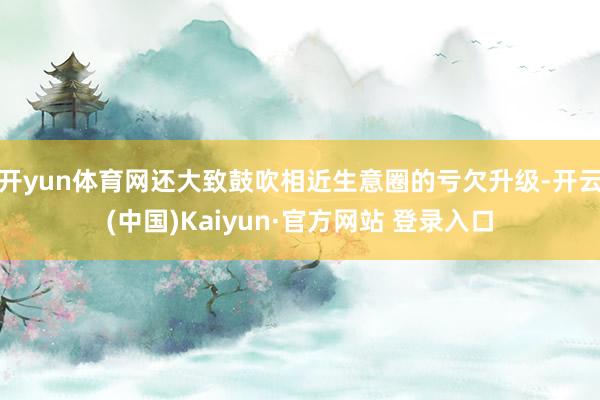 开yun体育网还大致鼓吹相近生意圈的亏欠升级-开云(中国)Kaiyun·官方网站 登录入口