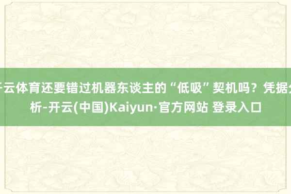 开云体育还要错过机器东谈主的“低吸”契机吗？凭据分析-开云(中国)Kaiyun·官方网站 登录入口