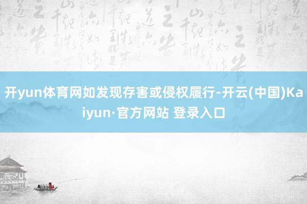 开yun体育网如发现存害或侵权履行-开云(中国)Kaiyun·官方网站 登录入口
