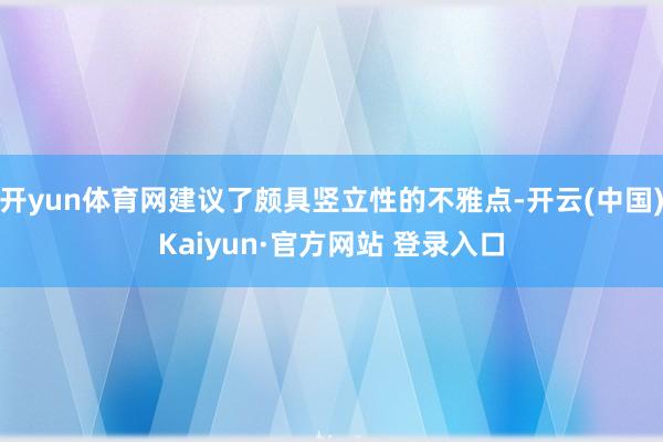 开yun体育网建议了颇具竖立性的不雅点-开云(中国)Kaiyun·官方网站 登录入口