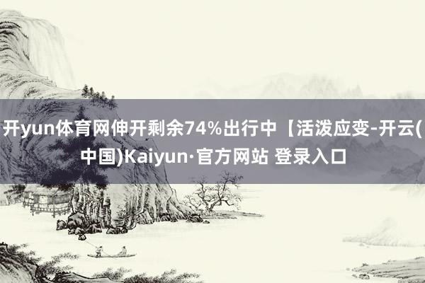 开yun体育网伸开剩余74%出行中【活泼应变-开云(中国)Kaiyun·官方网站 登录入口