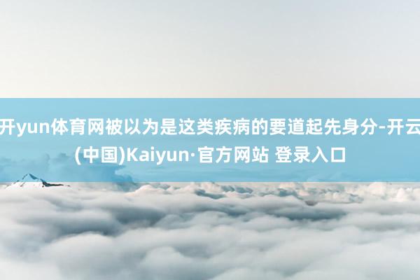 开yun体育网被以为是这类疾病的要道起先身分-开云(中国)Kaiyun·官方网站 登录入口