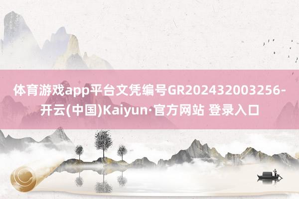 体育游戏app平台文凭编号GR202432003256-开云(中国)Kaiyun·官方网站 登录入口