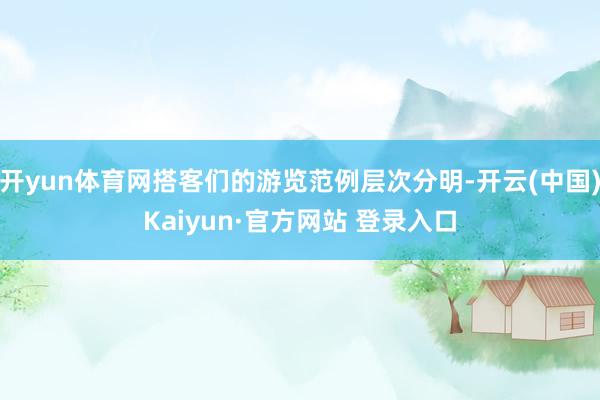 开yun体育网搭客们的游览范例层次分明-开云(中国)Kaiyun·官方网站 登录入口