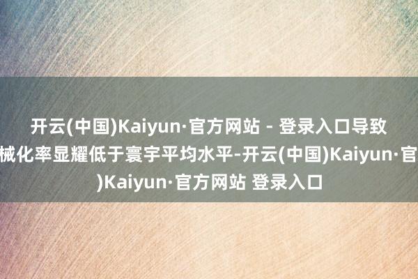 开云(中国)Kaiyun·官方网站 - 登录入口导致丘陵山区概括机械化率显耀低于寰宇平均水平-开云(中国)Kaiyun·官方网站 登录入口